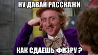 ну давай расскажи как сдаешь физру ?