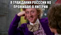 Я гражданин Росссии но проживаю в Нигерии 