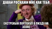 Давай роскажи мне как тебя екстреный портонул в пизду на зеоне