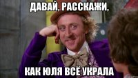 Давай, расскажи, Как юля всё украла