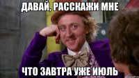 Давай, расскажи мне что завтра уже июль