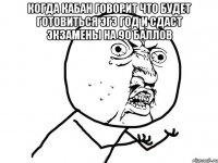 когда кабан говорит что будет готовиться эгэ год и сдаст экзамены на 90 баллов 