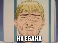  Ну ебана