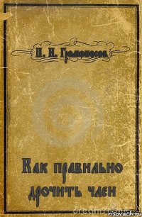 П. Н. Громоносов Как правильно дрочить член