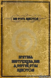 КАК СТАТЬ ИДИОТОМ КРАТКАЯ ИНСТРУКЦИЯ,КАК Я,СЕРГЕЙ,СТАЛ ИДИОТОМ