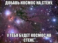 Добавь космос на стену, У тебя будет космос на стене.