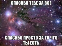 Спасибо тебе за все Спасибо просто за то что ты есть