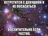 встретится с девушкой и не посасаться восхитительно если честно