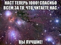 Наст теперь 1000! Спасибо всем за то, что читаете нас. Вы лучшие!