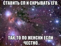 Ставить СП и скрывать его, так-то по женски если честно
