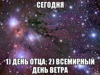 сегодня 1) День отца; 2) Всемирный день ветра