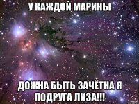 У каждой Марины дожна быть зачётна я подруга Лиза!!!