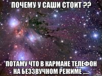 почему у Саши стоит ?? Потаму что в кармане телефон на беззвучном режиме .....