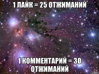 1 лайк = 25 отжиманий 1 комментарий = 30 отжиманий