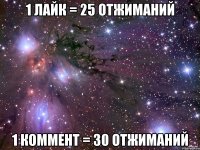 1 лайк = 25 отжиманий 1 коммент = 30 отжиманий