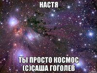 Настя ты просто космос (с)Саша Гоголев