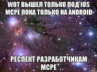WOT вышел только под iOS MCPE пока только на Android Респект разработчикам MCPE