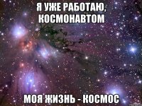 Я уже работаю, космонавтом Моя жизнь - космос