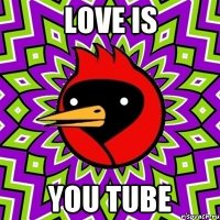 love is you tube