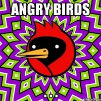 Angry Birds . . .