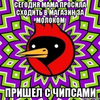 СЕГОДНЯ МАМА ПРОСИЛА СХОДИТЬ В МАГАЗИН ЗА МОЛОКОМ ПРИШЕЛ С ЧИПСАМИ