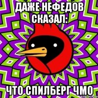 Даже Нефедов сказал: Что спилберг чмо