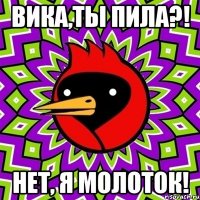 Вика,ты пила?! Нет, я молоток!