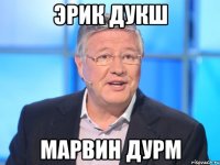 Эрик Дукш Марвин Дурм