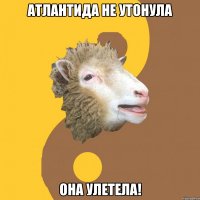 Атлантида не утонула она улетела!