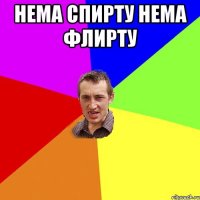 НЕМА СПИРТУ НЕМА ФЛИРТУ 