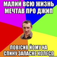 малий всю жизнь мечтав про джип повісив йому на спину запасне колесо