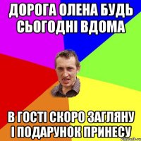 Дорога Олена Будь сьогодні вдома В гості скоро загляну І подарунок принесу