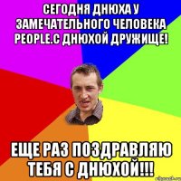 Сегодня Днюха У замечательного Человека People.С Днюхой Дружище! Еще раз поздравляю тебя с днюхой!!!