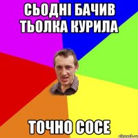 Сьодні бачив тьолка курила точно сосе