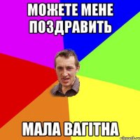 можете мене поздравить мала вагітна