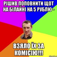 рішив поповнити щот на білайні на 5 рублю - взяло їх за комісію!!!