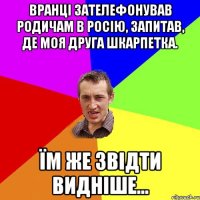 Вранці зателефонував родичам в Росію, запитав, де моя друга шкарпетка. Їм же звідти видніше...