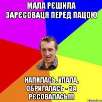 Мала рєшила зарєсоваця перед пацою напилась, упала, обригалась - за РЄСОВАЛАСЬ!!!