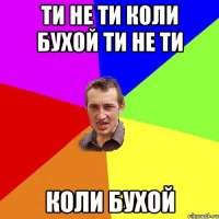 ти не ти коли бухой ти не ти коли бухой