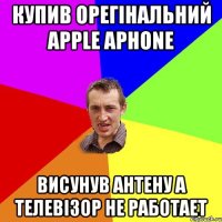 купив орегінальний apple aphone висунув антену а телевізор не работает