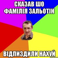 Сказав шо фамілія Зальотін Відпиздили нахуй