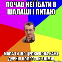 Почав неї їбати в шалаші і питаю мала ти шо целка вона каже дурню колготки зніми!