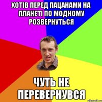 хотів перед пацанами на планеті по модному розвернуться чуть не перевернувся