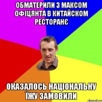 обматерили з Максом офіцянта в китайском ресторанє оказалось національну їжу замовили