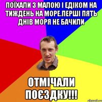 поїхали з малою і едіком на тиждень на море.Перші пять днів моря не бачили отмічали поєздку!!!