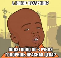 А какие сухарики? Понятнооо по 3 рубля говоришь красная цена?