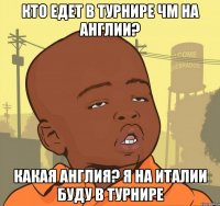 кто едет в турнире ЧМ на Англии? Какая Англия? Я на Италии буду в турнире
