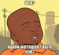 Шта? Какой фотошоп? Вы о чем?