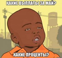 Какие выплаты за май? Какие проценты?