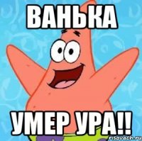 ванька умер ура!!